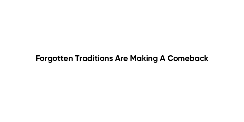 Forgotten Traditions Are Making A Comeback