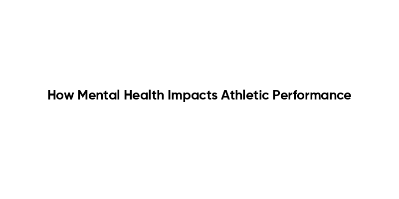 How Mental Health Impacts Athletic Performance